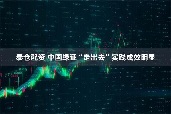泰仓配资 中国绿证“走出去”实践成效明显