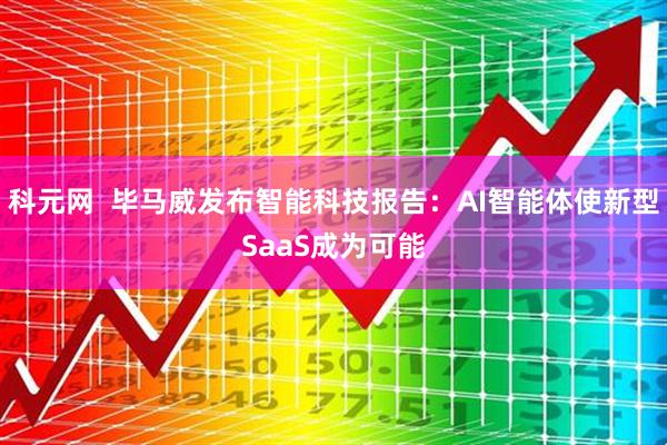科元网  毕马威发布智能科技报告：AI智能体使新型SaaS成为可能