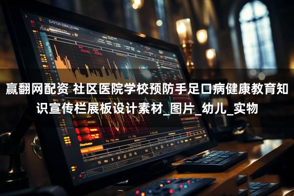 赢翻网配资 社区医院学校预防手足口病健康教育知识宣传栏展板设计素材_图片_幼儿_实物
