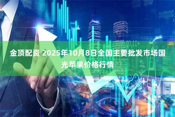 金顶配资 2025年10月8日全国主要批发市场国光苹果价格行情