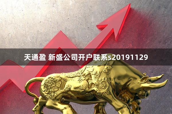 天通盈 新盛公司开户联系s20191129